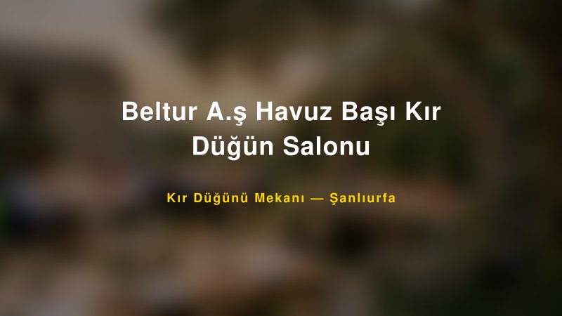 Beltur A.ş Havuz Başı Kır Düğün Salonu Şanlıurfa Kır Düğünü Mekanı