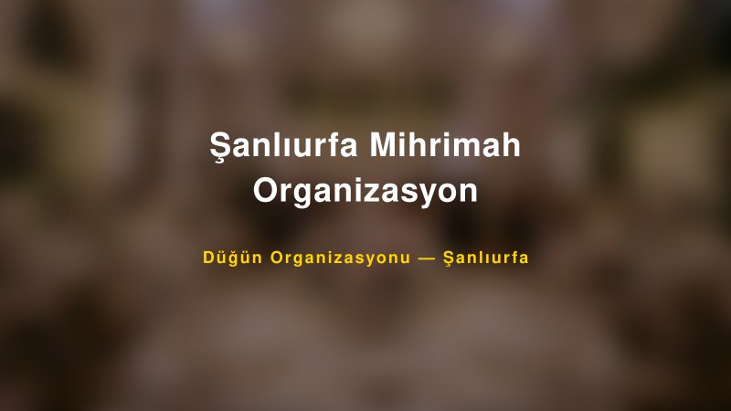 Şanlıurfa Mihrimah Organizasyon — Şanlıurfa Kır Düğünü Mekanı Rehberi