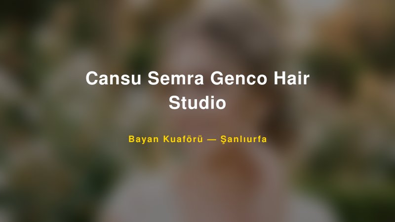 Cansu Semra Genco Hair Studio — Şanlıurfa Kır Düğünü Mekanı Rehberi