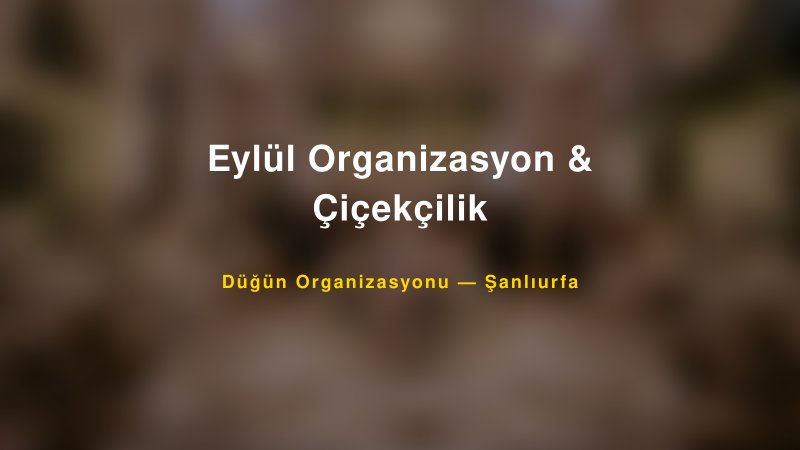 Eylül Organizasyon & Çiçekçilik — Şanlıurfa Kır Düğünü Mekanı Rehberi