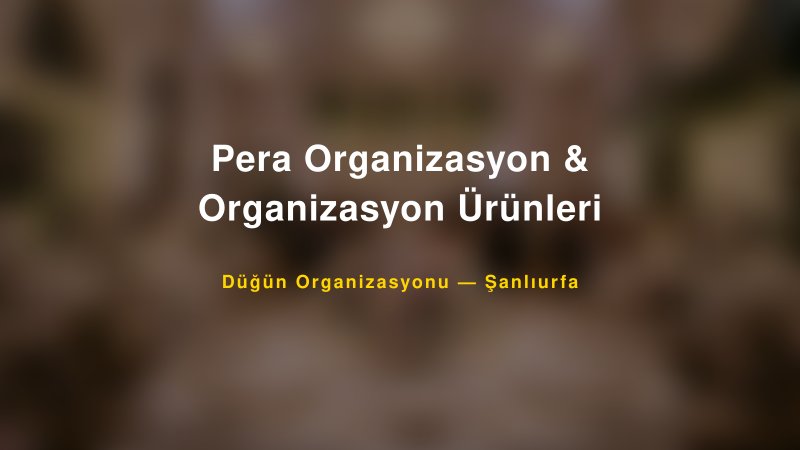 Pera Organizasyon & Organizasyon Ürünleri — Şanlıurfa Kır Düğünü Mekanı Rehberi