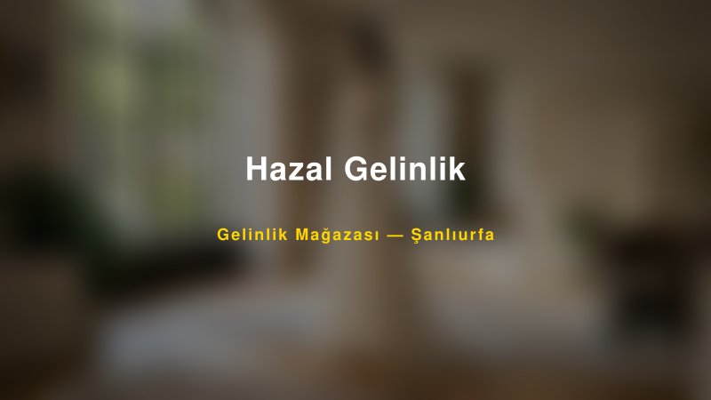 Hazal Gelinlik — Şanlıurfa Kır Düğünü Mekanı Rehberi