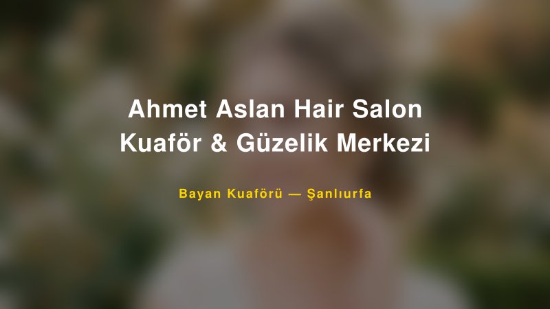 Ahmet Aslan Hair Salon Kuaför & Güzelik Merkezi — Şanlıurfa Kır Düğünü Mekanı Rehberi