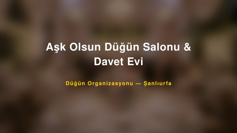 Aşk Olsun Düğün Salonu & Davet Evi — Şanlıurfa Kır Düğünü Mekanı Rehberi