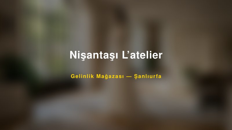 Nişantaşı L’atelier — Şanlıurfa Kır Düğünü Mekanı Rehberi