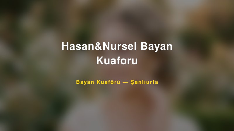 Hasan&Nursel Bayan Kuaforu Şanlıurfa Kadın Kuaförü & Gelin Saçı