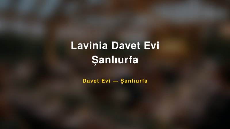 Lavinia Davet Evi Şanlıurfa — Şanlıurfa Kır Düğünü Mekanı Rehberi